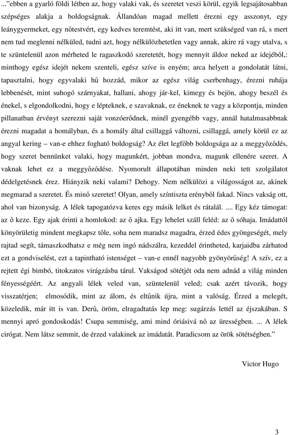 nélkülözhetetlen vagy annak, akire rá vagy utalva, s te szüntelenül azon mérheted le ragaszkodó szeretetét, hogy mennyit áldoz neked az idejéből,: minthogy egész idejét nekem szenteli, egész szíve is