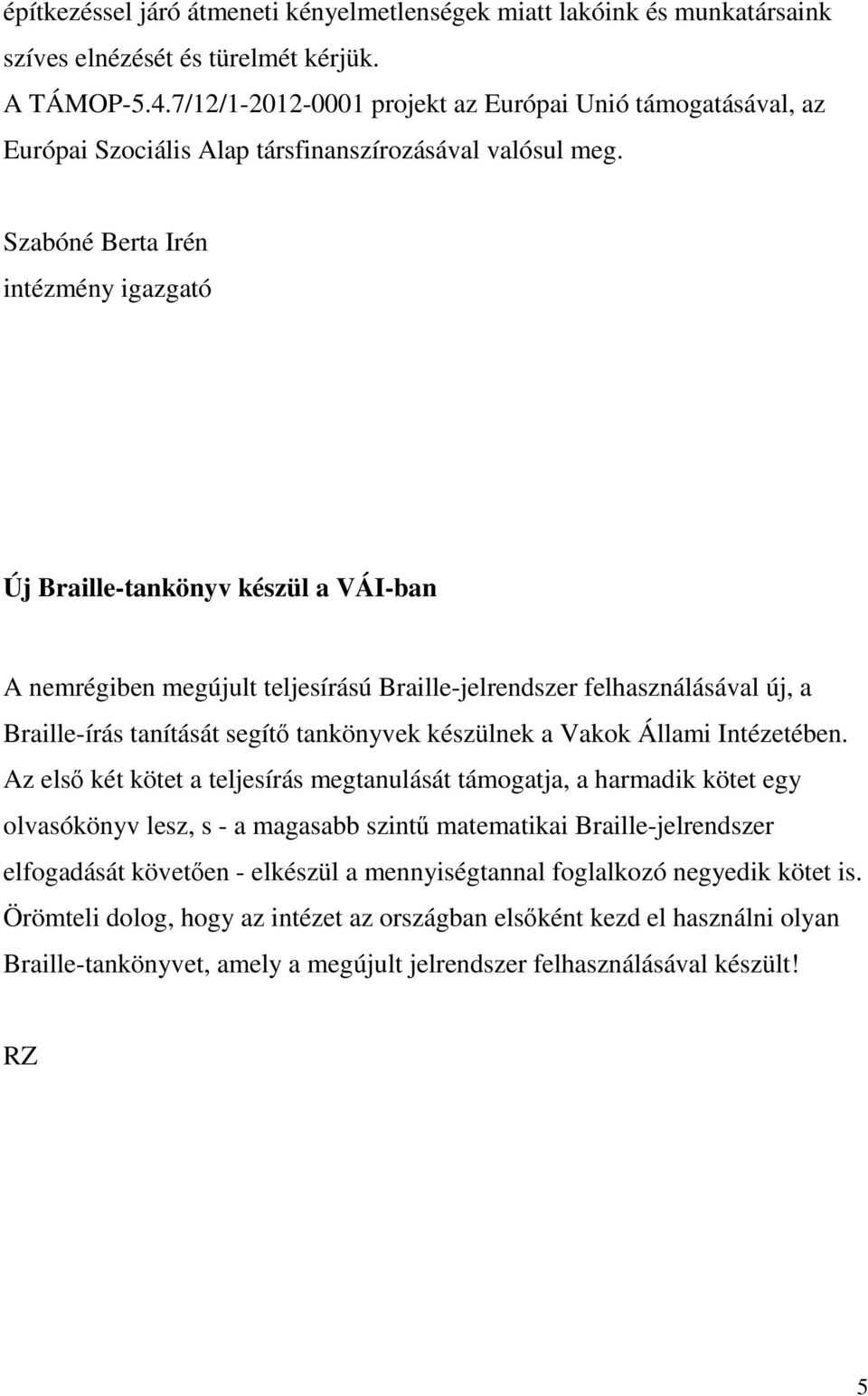 Szabóné Berta Irén intézmény igazgató Új Braille-tankönyv készül a VÁI-ban A nemrégiben megújult teljesírású Braille-jelrendszer felhasználásával új, a Braille-írás tanítását segítő tankönyvek