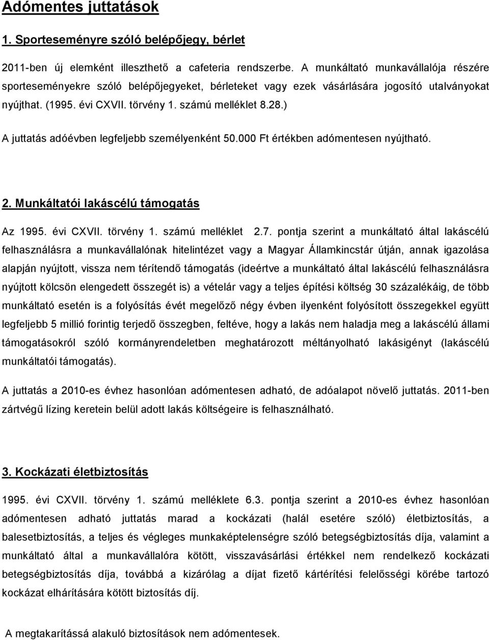 ) A juttatás adóévben legfeljebb személyenként 50.000 Ft értékben adómentesen nyújtható. 2. Munkáltatói lakáscélú támogatás Az 1995. évi CXVII. törvény 1. számú melléklet 2.7.