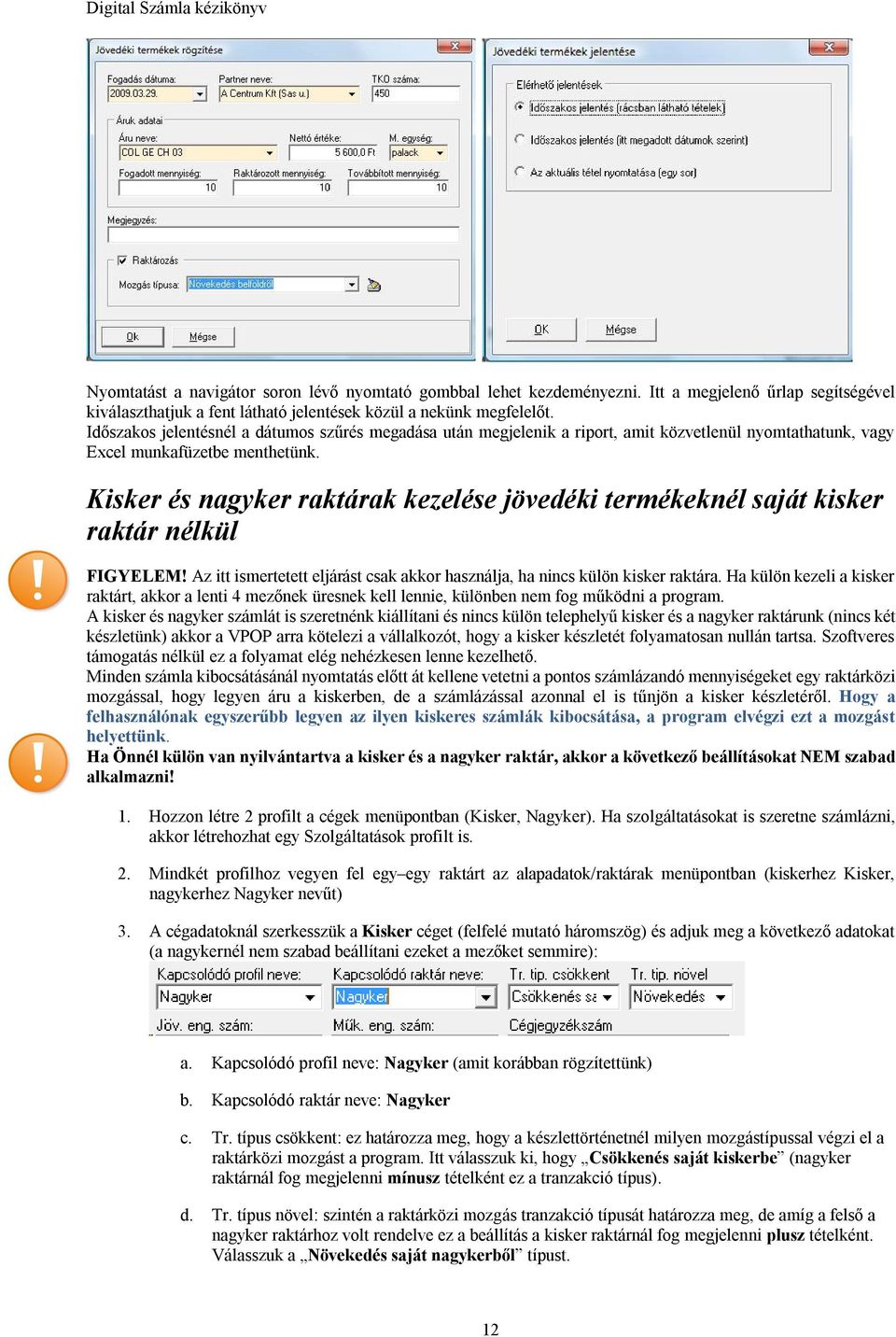 Kisker és nagyker raktárak kezelése jövedéki termékeknél saját kisker raktár nélkül FIGYELEM! Az itt ismertetett eljárást csak akkor használja, ha nincs külön kisker raktára.