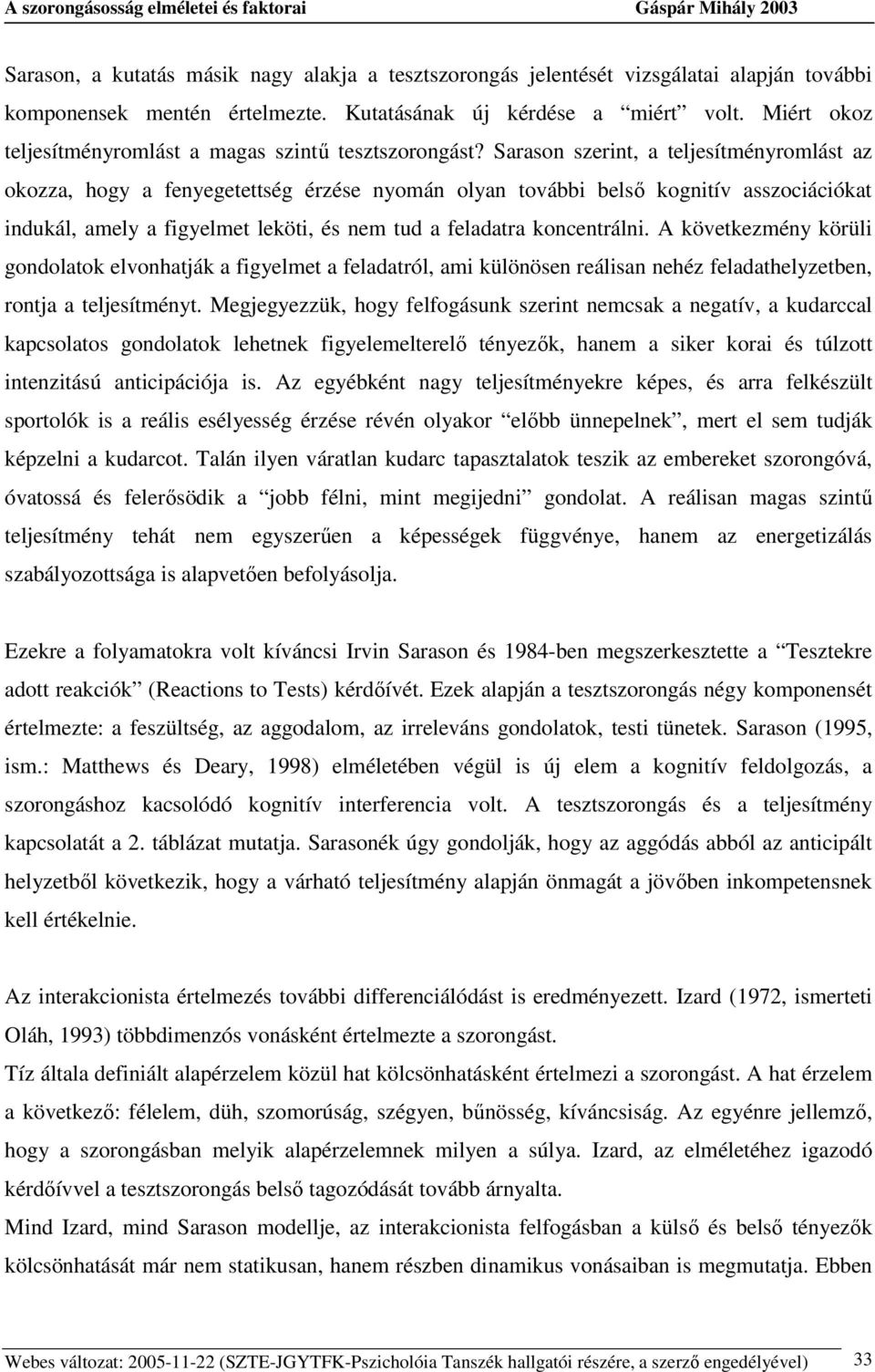 Sarason szerint, a teljesítményromlást az okozza, hogy a fenyegetettség érzése nyomán olyan további belsı kognitív asszociációkat indukál, amely a figyelmet leköti, és nem tud a feladatra