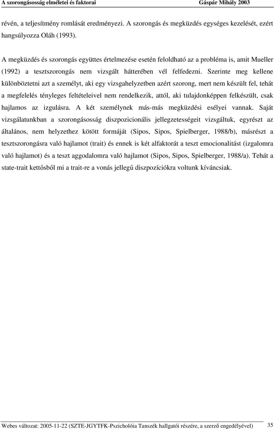 Szerinte meg kellene különböztetni azt a személyt, aki egy vizsgahelyzetben azért szorong, mert nem készült fel, tehát a megfelelés tényleges feltételeivel nem rendelkezik, attól, aki tulajdonképpen