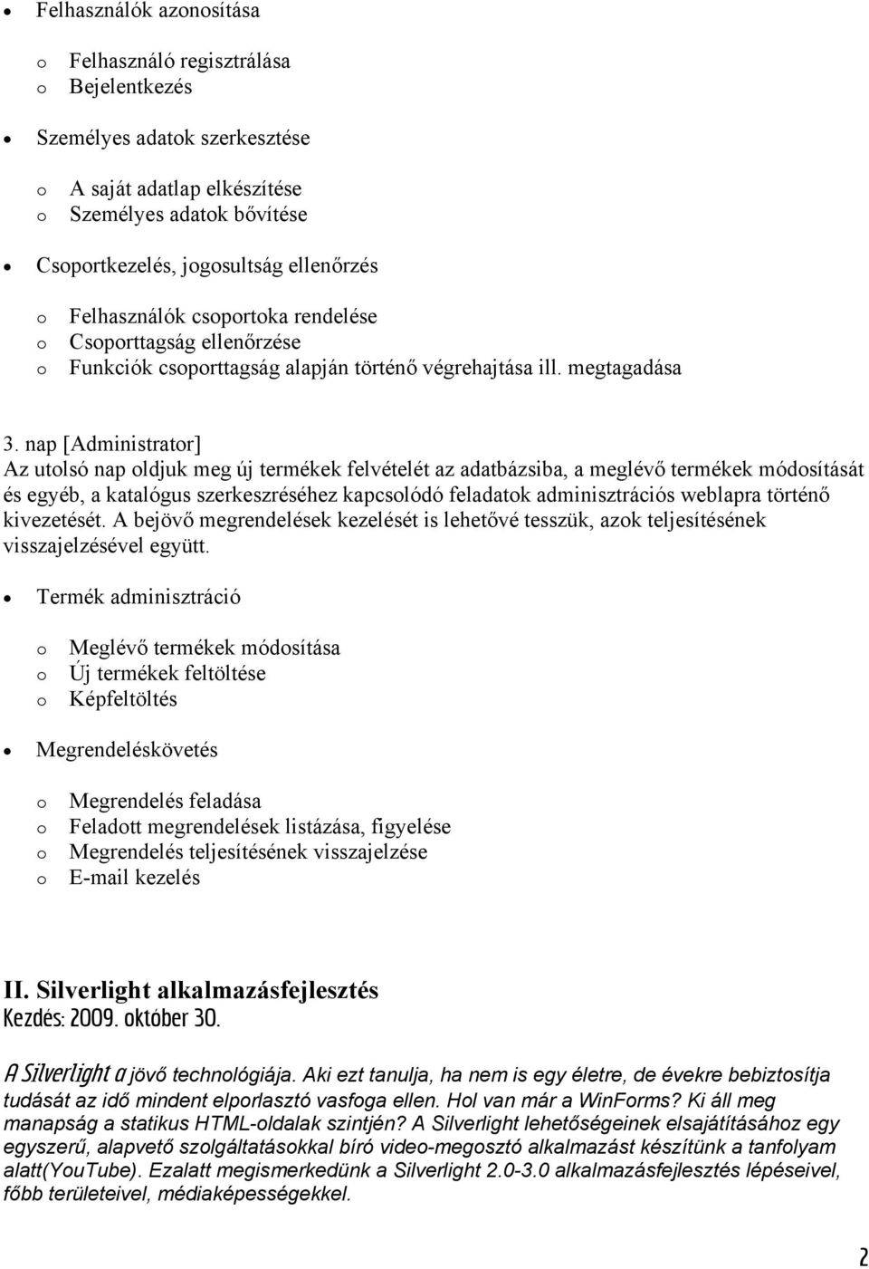 nap [Administratr] Az utlsó nap ldjuk meg új termékek felvételét az adatbázsiba, a meglévő termékek módsítását és egyéb, a katalógus szerkeszréséhez kapcslódó feladatk adminisztrációs weblapra