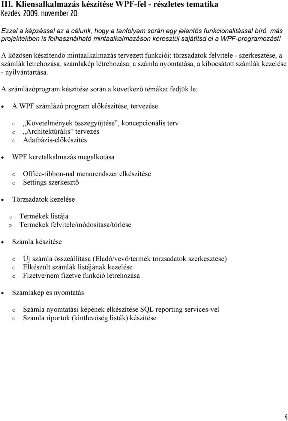 A közösen készítendő mintaalkalmazás tervezett funkciói: törzsadatk felvitele - szerkesztése, a számlák létrehzása, számlakép létrehzása, a számla nymtatása, a kibcsáttt számlák kezelése -