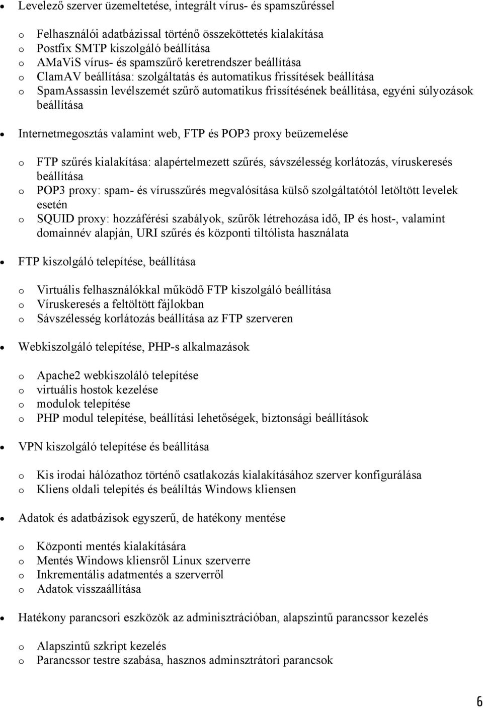 web, FTP és POP3 prxy beüzemelése FTP szűrés kialakítása: alapértelmezett szűrés, sávszélesség krlátzás, víruskeresés beállítása POP3 prxy: spam- és vírusszűrés megvalósítása külső szlgáltatótól