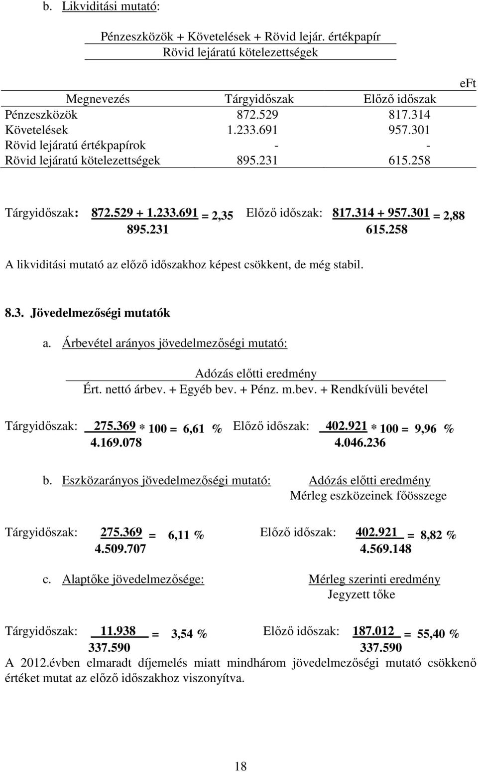 8.3. Jövedelmezőségi mutatók a. Árbevétel arányos jövedelmezőségi mutató: Adózás előtti eredmény Ért. nettó árbev. + Egyéb bev. + Pénz. m.bev. + Rendkívüli bevétel Tárgyidőszak: 275.