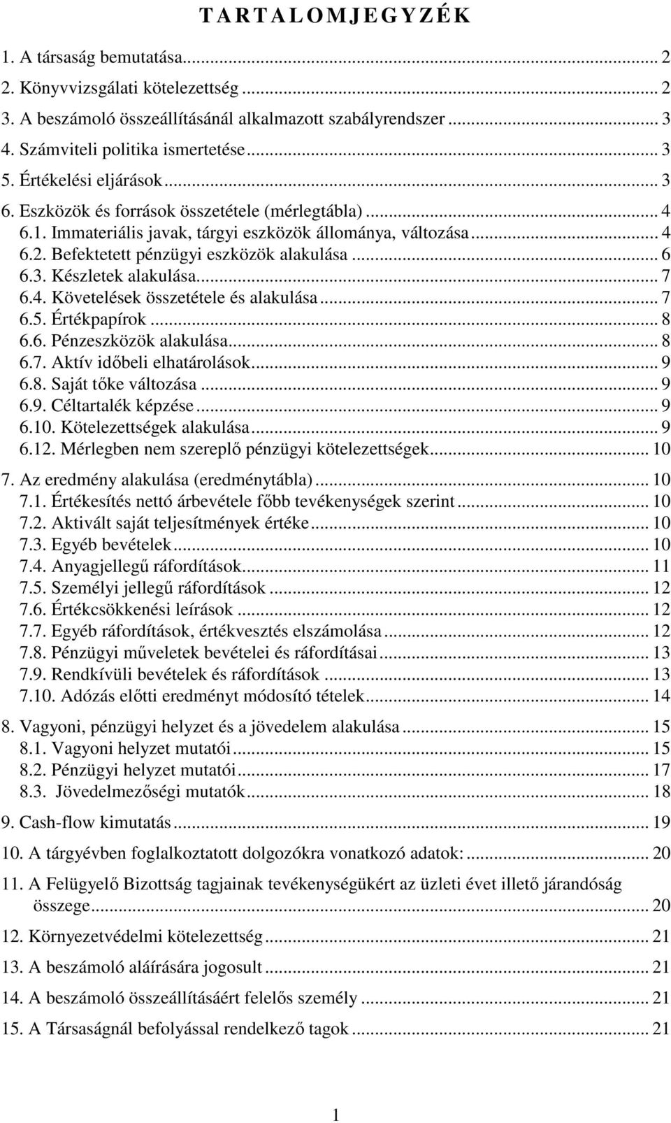 Befektetett pénzügyi eszközök alakulása... 6 6.3. Készletek alakulása... 7 6.4. Követelések összetétele és alakulása... 7 6.5. Értékpapírok... 8 6.6. Pénzeszközök alakulása... 8 6.7. Aktív időbeli elhatárolások.