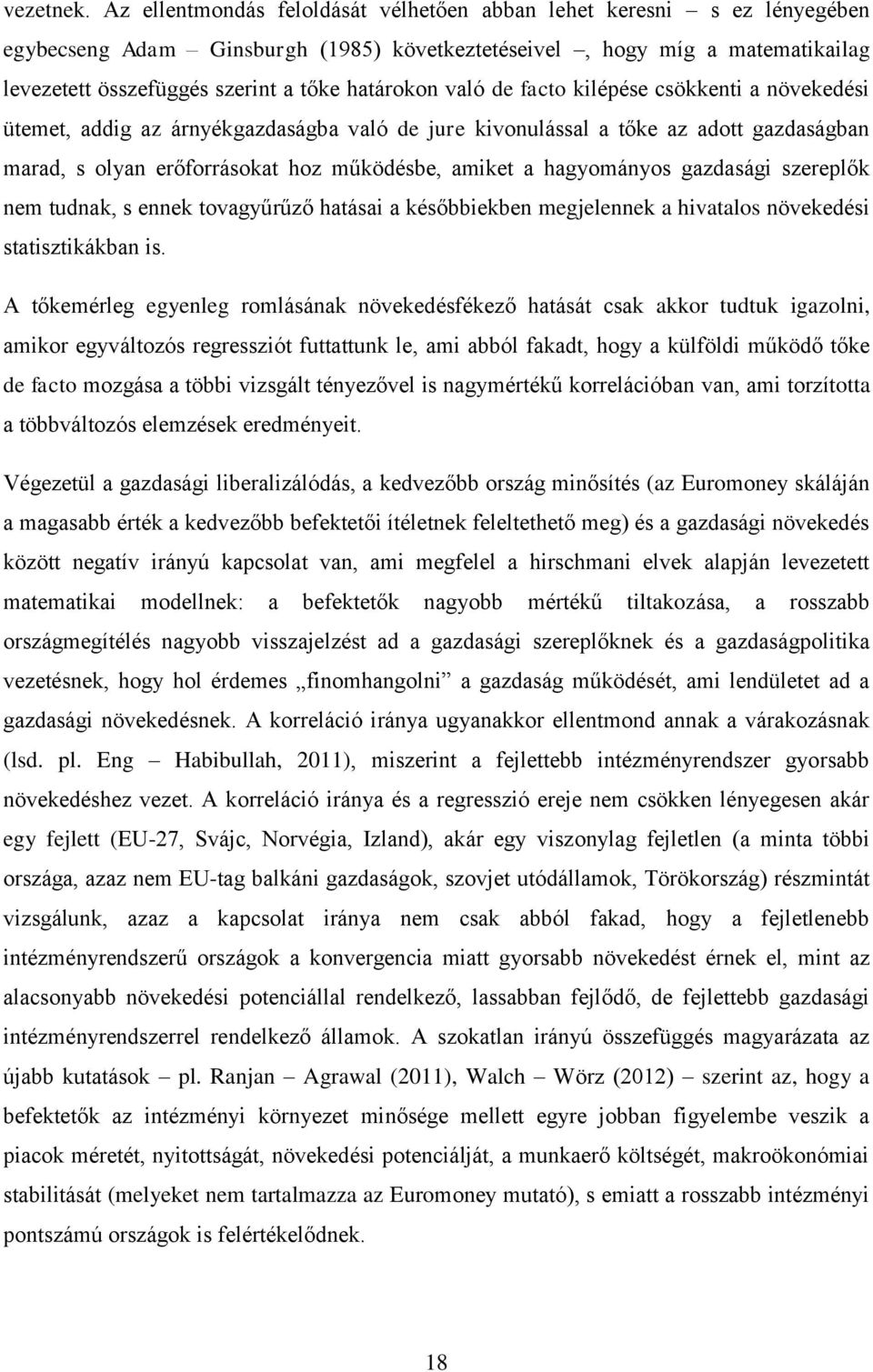 való de facto kilépése csökkenti a növekedési ütemet, addig az árnyékgazdaságba való de jure kivonulással a tőke az adott gazdaságban marad, s olyan erőforrásokat hoz működésbe, amiket a hagyományos