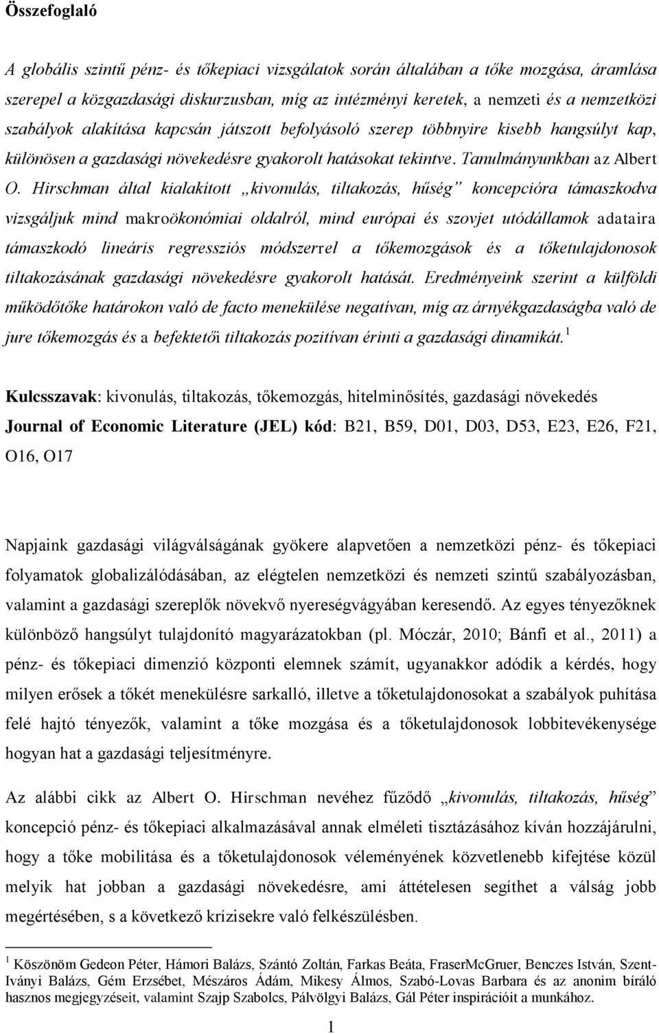 Hirschman által kialakított kivonulás, tiltakozás, hűség koncepcióra támaszkodva vizsgáljuk mind makroökonómiai oldalról, mind európai és szovjet utódállamok adataira támaszkodó lineáris regressziós