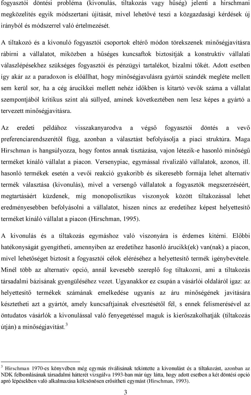 A tiltakozó és a kivonuló fogyasztói csoportok eltérő módon törekszenek minőségjavításra rábírni a vállalatot, miközben a hűséges kuncsaftok biztosítják a konstruktív vállalati válaszlépésekhez