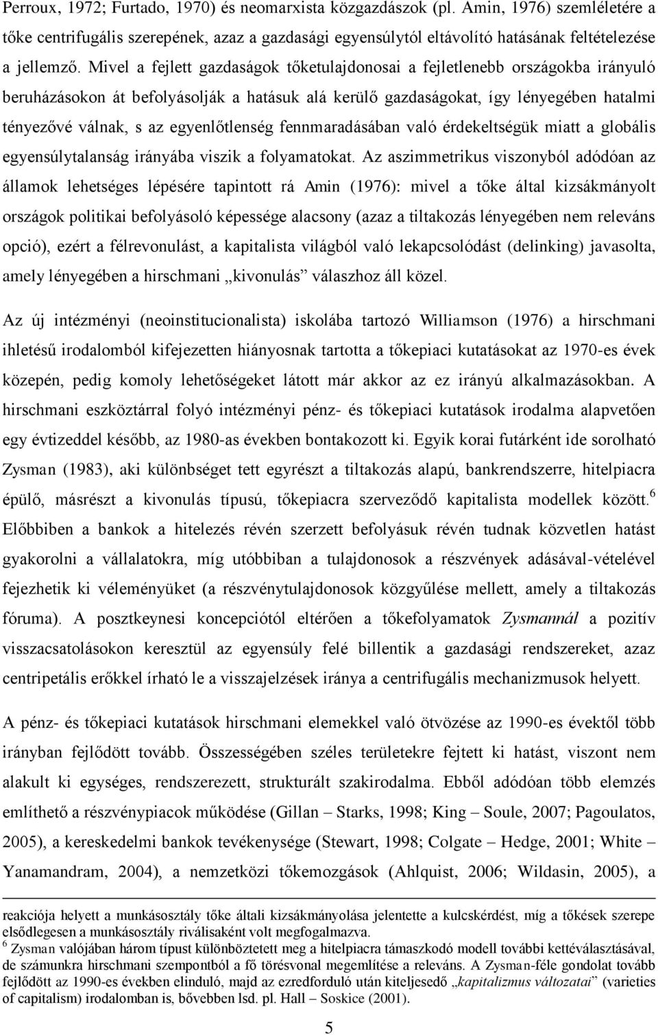 egyenlőtlenség fennmaradásában való érdekeltségük miatt a globális egyensúlytalanság irányába viszik a folyamatokat.