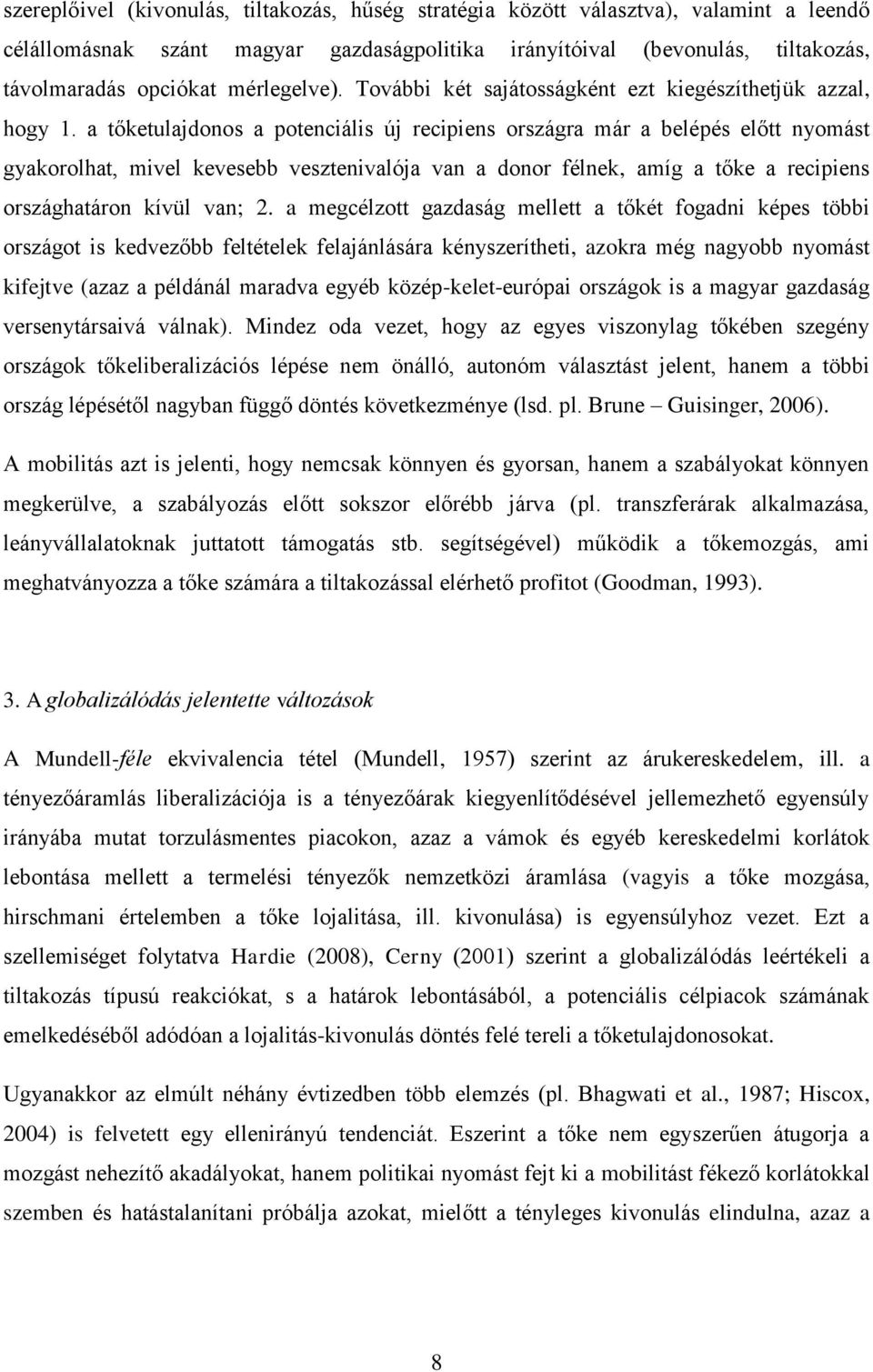 a tőketulajdonos a potenciális új recipiens országra már a belépés előtt nyomást gyakorolhat, mivel kevesebb vesztenivalója van a donor félnek, amíg a tőke a recipiens országhatáron kívül van; 2.