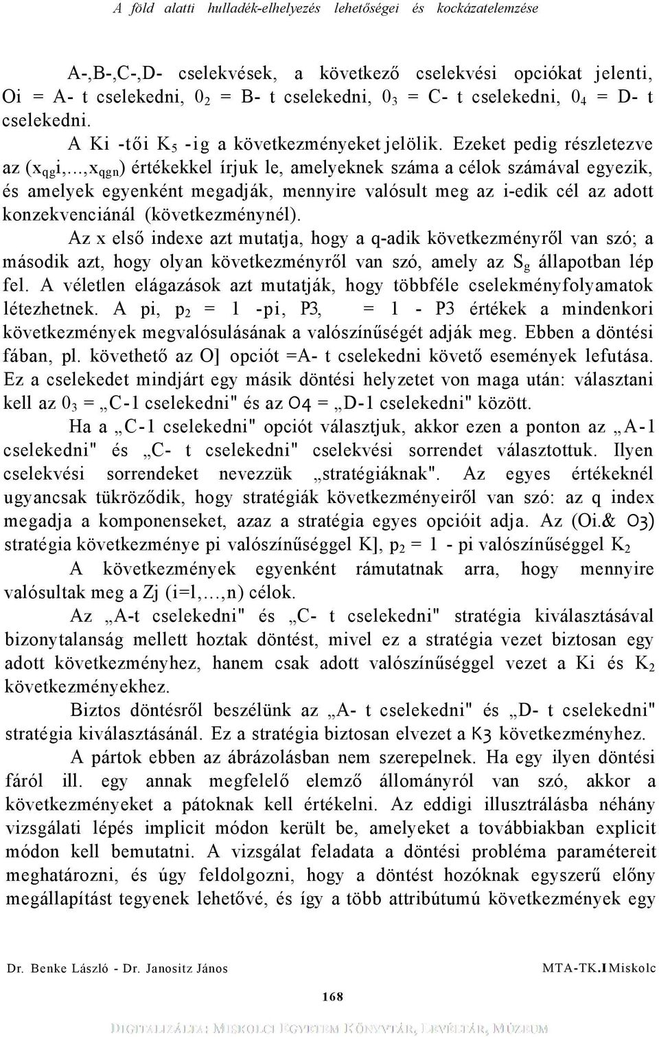 ..,x qgn ) értékekkel írjuk le, amelyeknek száma a célok számával egyezik, és amelyek egyenként megadják, mennyire valósult meg az i-edik cél az adott konzekvenciánál (következménynél).