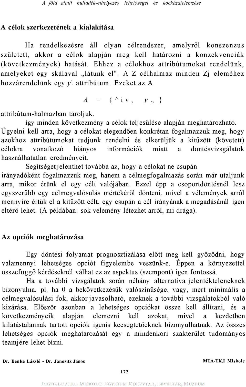 Ezeket az A A = {^iv, y } attribútum-halmazban tároljuk. így minden következmény a célok teljesülése alapján meghatározható.