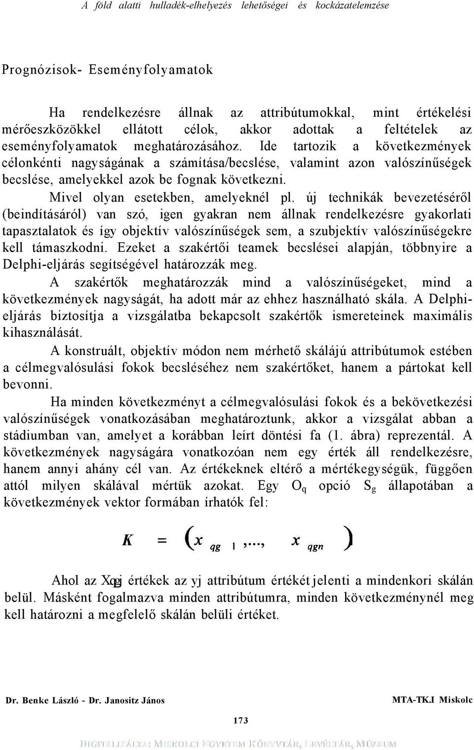 új technikák bevezetéséről (beindításáról) van szó, igen gyakran nem állnak rendelkezésre gyakorlati tapasztalatok és így objektív valószínűségek sem, a szubjektív valószínűségekre kell támaszkodni.