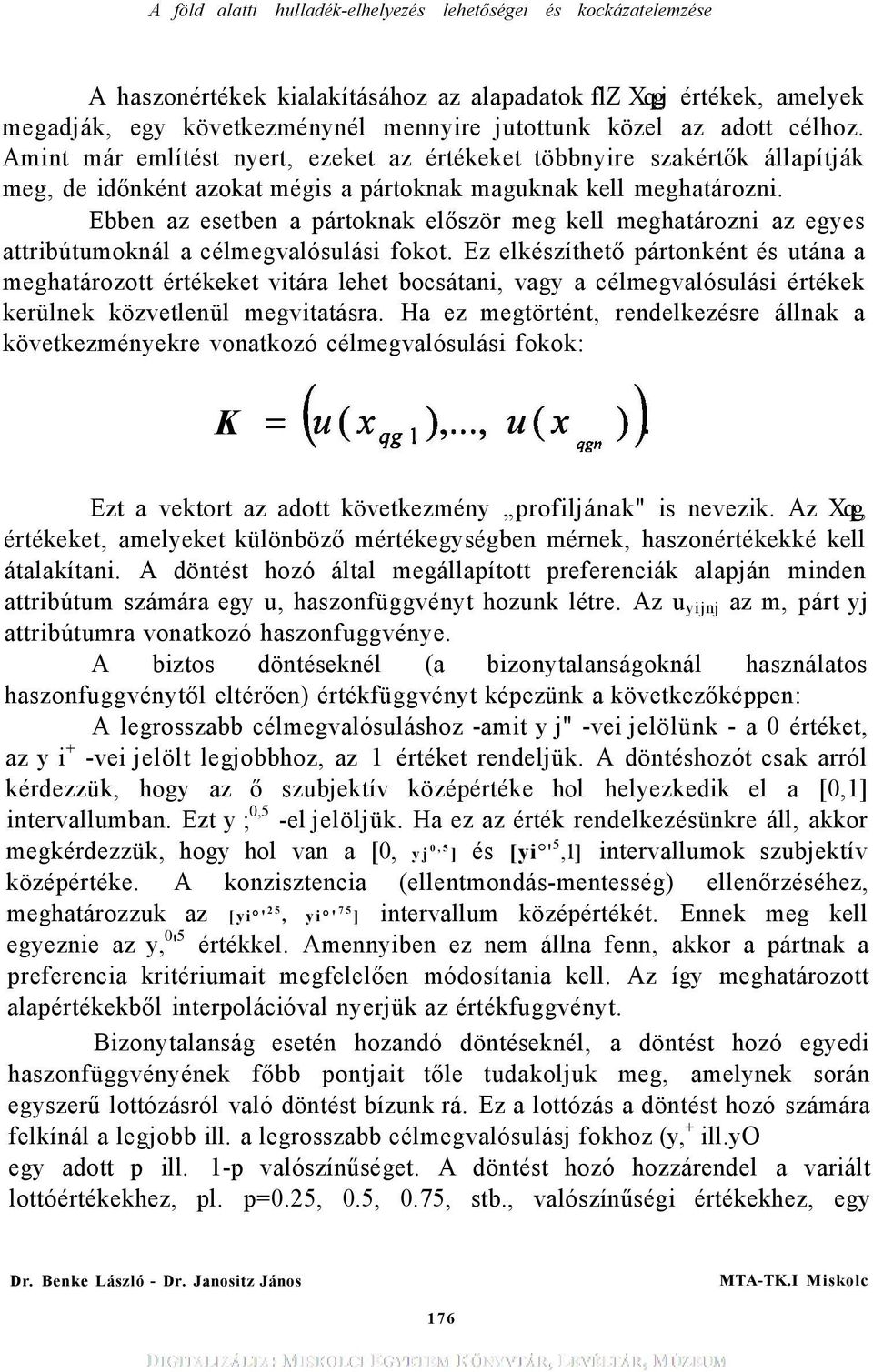 Ebben az esetben a pártoknak először meg kell meghatározni az egyes attribútumoknál a célmegvalósulási fokot.