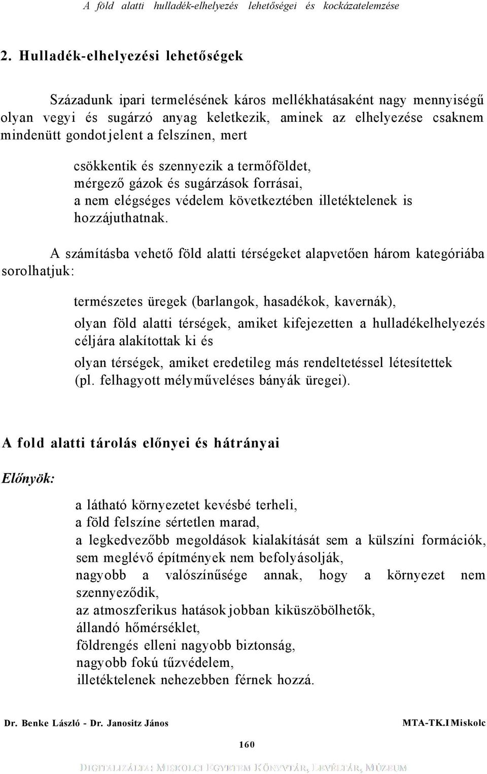 A számításba vehető föld alatti térségeket alapvetően három kategóriába sorolhatjuk: természetes üregek (barlangok, hasadékok, kavernák), olyan föld alatti térségek, amiket kifejezetten a