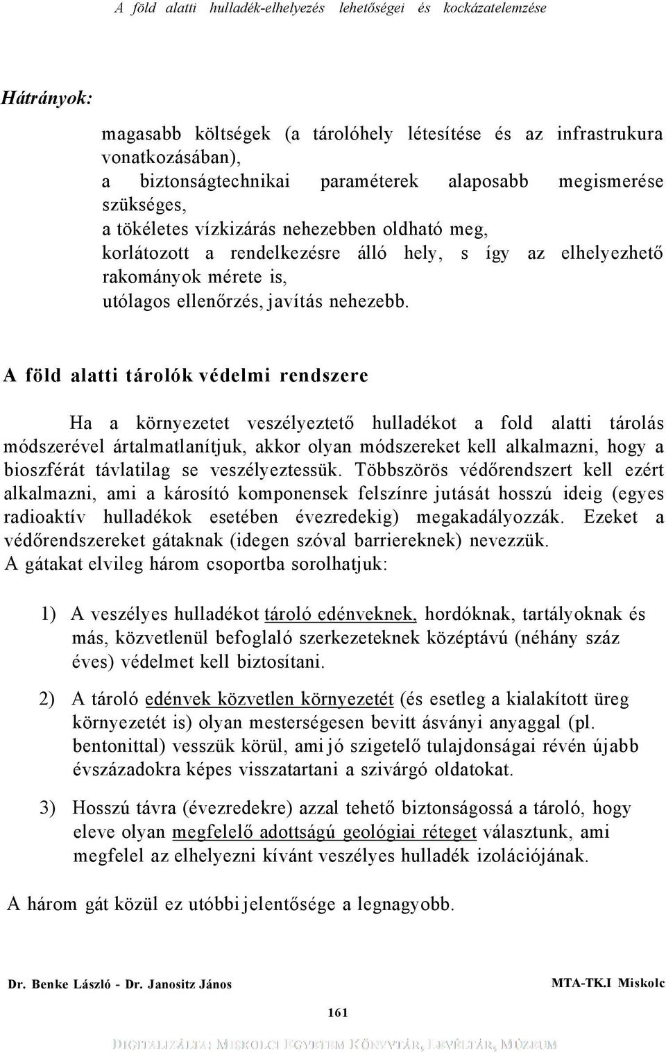 A föld alatti tárolók védelmi rendszere Ha a környezetet veszélyeztető hulladékot a fold alatti tárolás módszerével ártalmatlanítjuk, akkor olyan módszereket kell alkalmazni, hogy a bioszférát