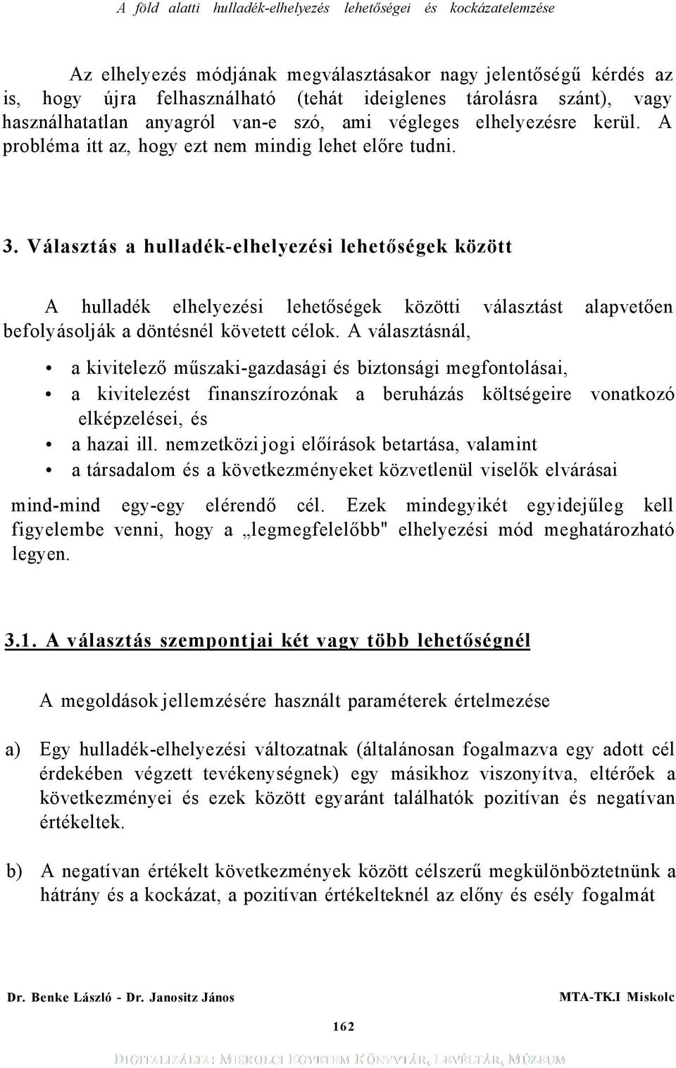 Választás a hulladék-elhelyezési lehetőségek között A hulladék elhelyezési lehetőségek közötti választást alapvetően befolyásolják a döntésnél követett célok.