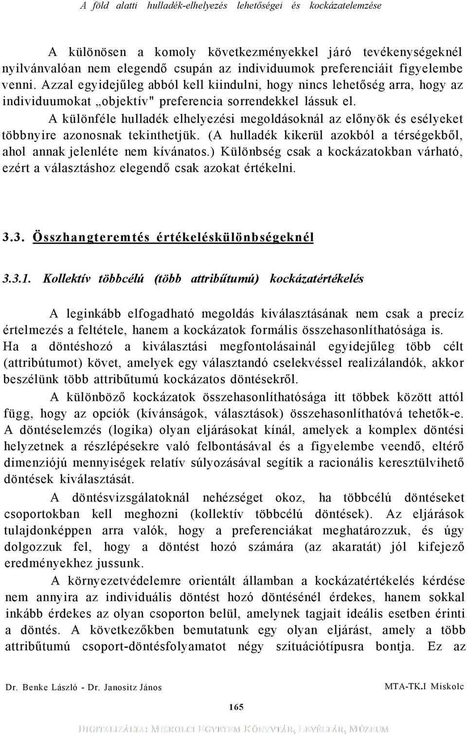 A különféle hulladék elhelyezési megoldásoknál az előnyök és esélyeket többnyire azonosnak tekinthetjük. (A hulladék kikerül azokból a térségekből, ahol annak jelenléte nem kívánatos.