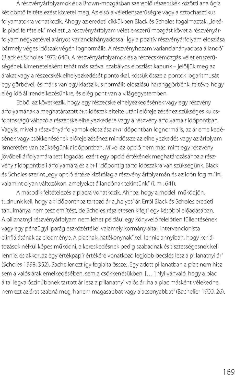 Így a pozitív részvényárfolyam eloszlása bármely véges időszak végén lognormális. A részvényhozam varianciahányadosa állandó (Black és Scholes 1973: 640).