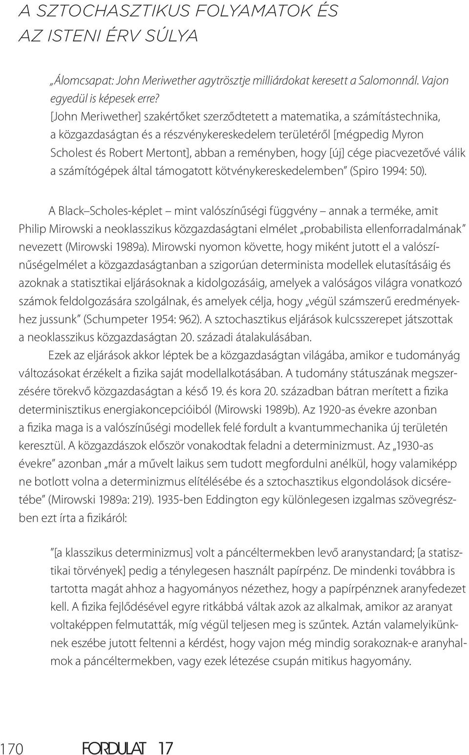 hogy [új] cége piacvezetővé válik a számítógépek által támogatott kötvénykereskedelemben (Spiro 1994: 50).