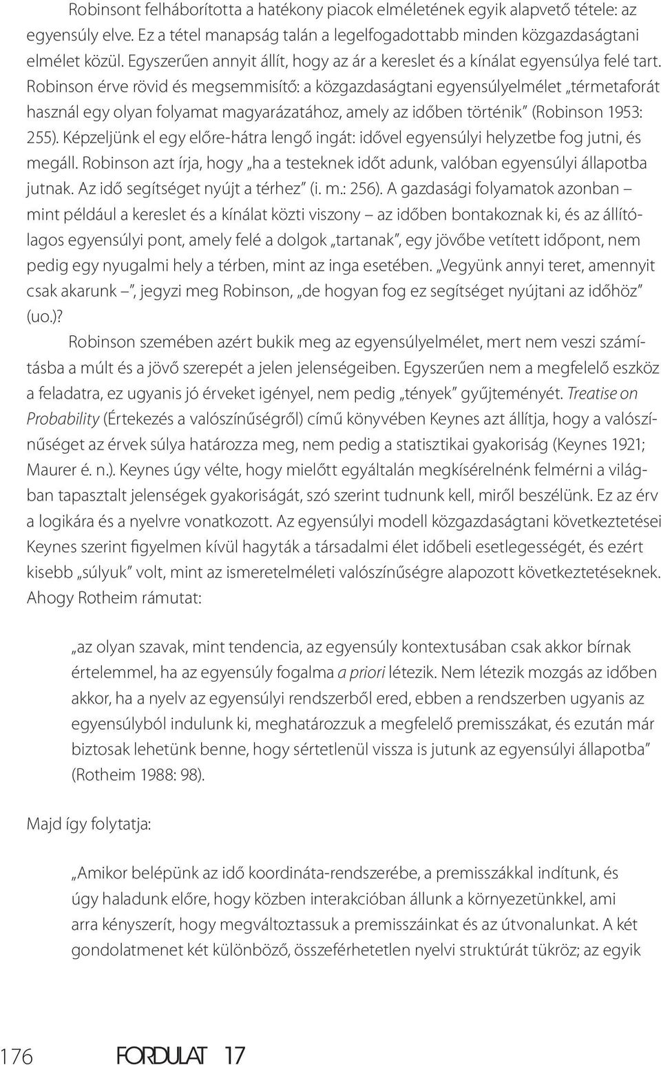 Robinson érve rövid és megsemmisítő: a közgazdaságtani egyensúlyelmélet térmetaforát használ egy olyan folyamat magyarázatához, amely az időben történik (Robinson 1953: 255).