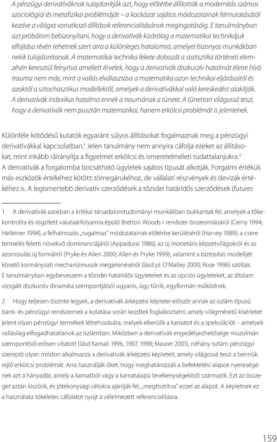 E tanulmányban azt próbálom bebizonyítani, hogy a derivatívák kizárólag a matematikai technikájuk elfojtása révén tehetnek szert arra a különleges hatalomra, amelyet bizonyos munkákban nekik