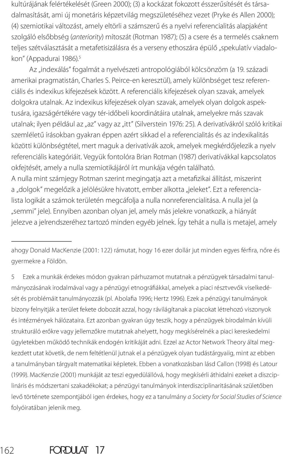 metafetisizálásra és a verseny ethoszára épülő spekulatív viadalokon (Appadurai 1986). 5 Az indexálás fogalmát a nyelvészeti antropológiából kölcsönzöm (a 19. századi amerikai pragmatistán, Charles S.