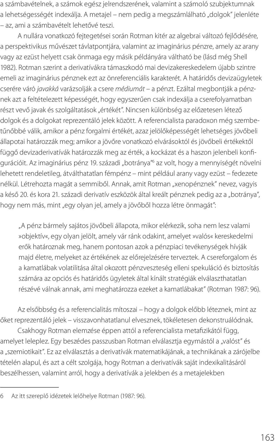 A nullára vonatkozó fejtegetései során Rotman kitér az algebrai változó fejlődésére, a perspektivikus művészet távlatpontjára, valamint az imaginárius pénzre, amely az arany vagy az ezüst helyett