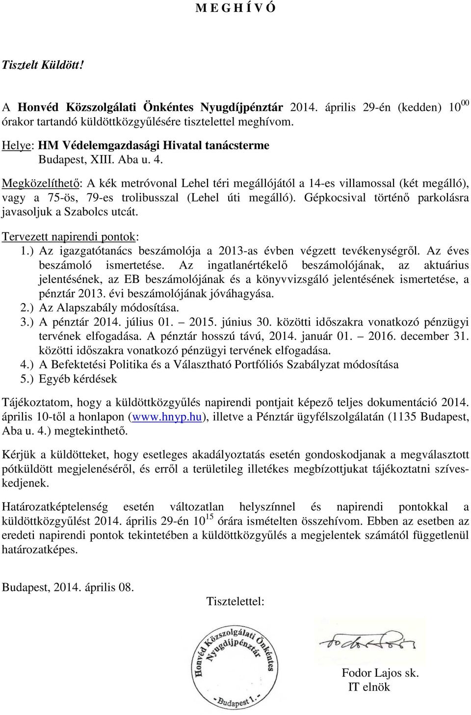 Gépkcsival örénő parklásra javasljuk a Szablcs ucá. Terveze napirendi pnk: 1.) Az igazgaóanács beszámlója a 213-as évben végze evékenységről. Az éves beszámló ismereése.