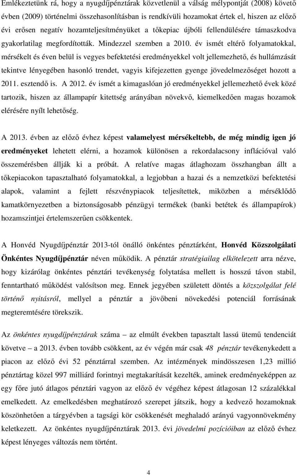 év ismé elérő flyamakkal, mérsékel és éven belül is vegyes befekeési eredményekkel vl jellemezheő, és hullámzásá ekinve lényegében hasnló rende, vagyis kifejezeen gyenge jövedelmezősége hz a 211.