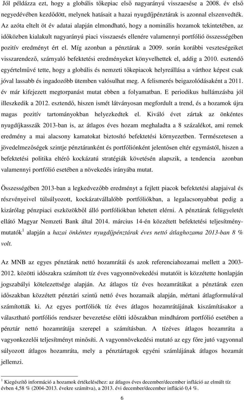 Míg aznban a pénzárak a 29. srán krábbi veszeségeike visszarendező, szárnyaló befekeési eredményeke könyvelheek el, addig a 21.