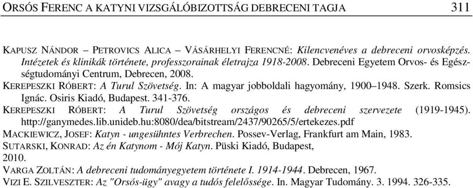 In: A magyar jobboldali hagyomány, 1900 1948. Szerk. Romsics Ignác. Osiris Kiadó, Budapest. 341-376. KEREPESZKI RÓBERT: A Turul Szövetség országos és debreceni szervezete (1919-1945).