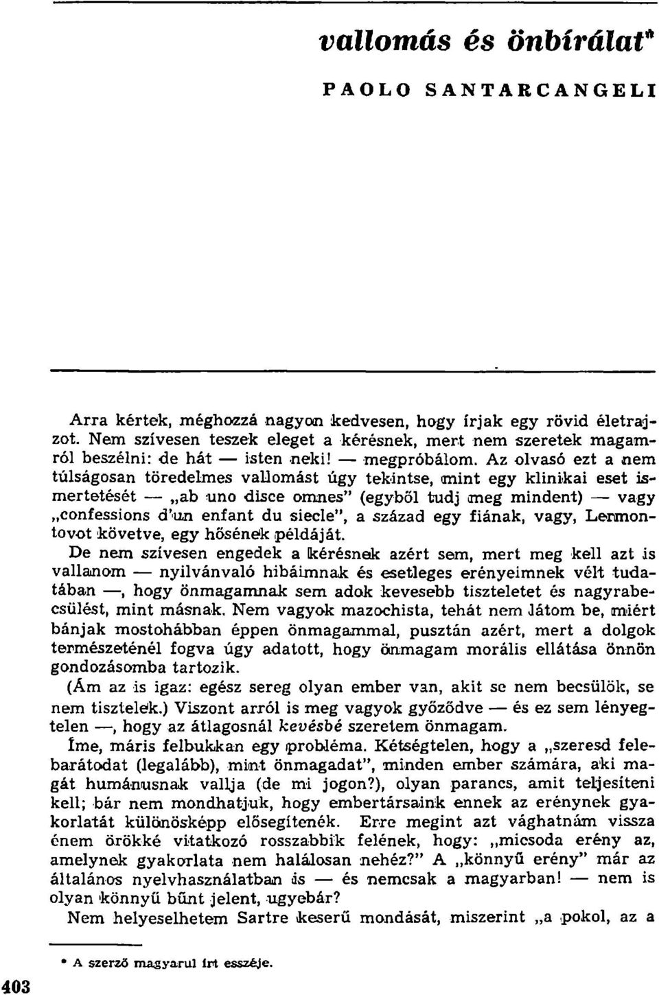 Az olvasó ezt a nem túlságosan töredelmes vallomást úgy tekintse, mint egy klinikai eset ismertetését ab uno disce omnes" (egyből tudj meg mindent) vagy confessions d'iin enfant du siecle", a század