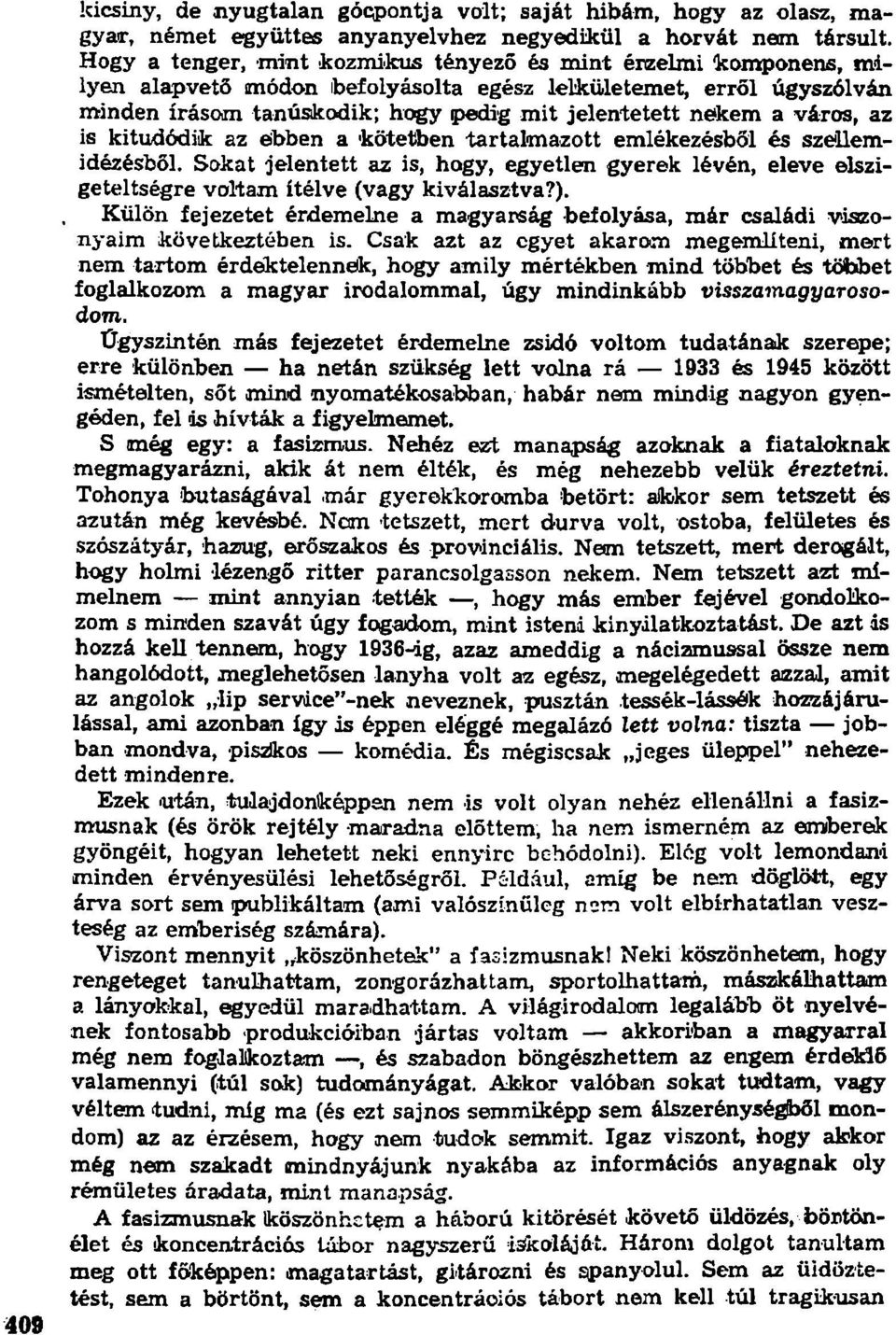 város, az is kitudódik az ebben a kötetben tartalmazott emlékezésből és szellemidézésből. Sokat jelentett az is, hogy, egyetlen gyerek lévén, eleve elszigeteltségre voltam ítélve (vagy kiválasztva?).