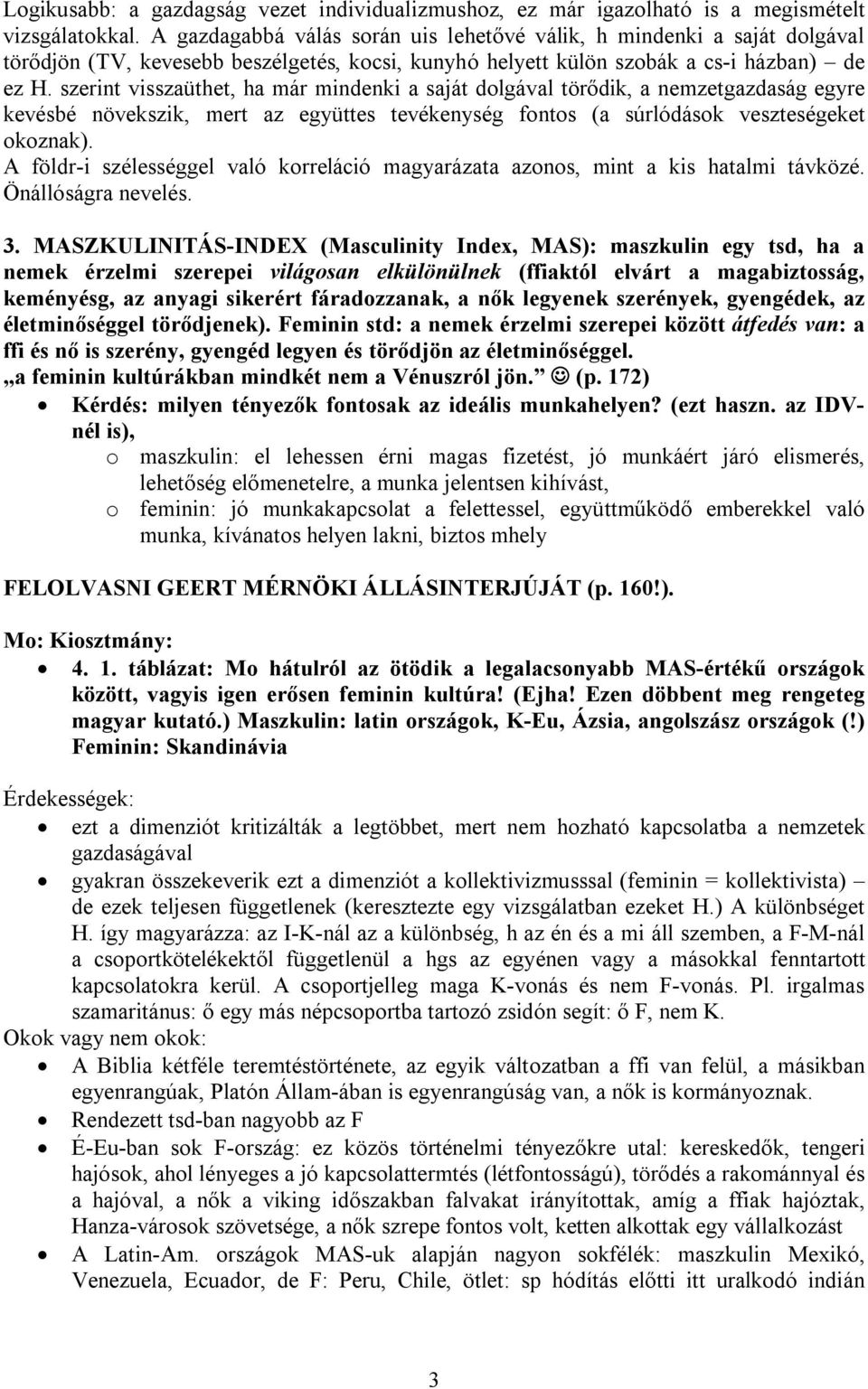 szerint visszaüthet, ha már mindenki a saját dolgával törődik, a nemzetgazdaság egyre kevésbé növekszik, mert az együttes tevékenység fontos (a súrlódások veszteségeket okoznak).