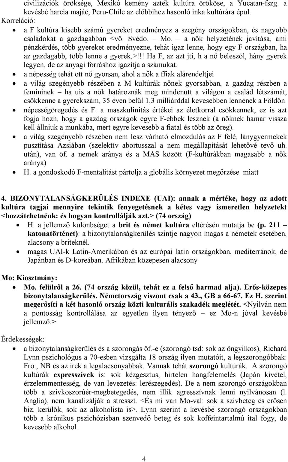 a nők helyzetének javítása, ami pénzkérdés, több gyereket eredményezne, tehát igaz lenne, hogy egy F országban, ha az gazdagabb, több lenne a gyerek.>!