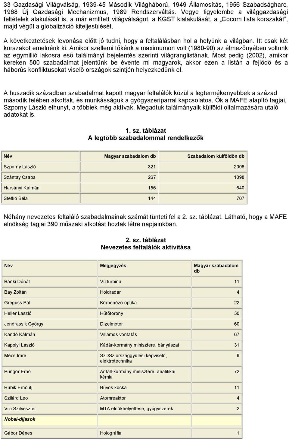 A következtetések levonása előtt jó tudni, hogy a feltalálásban hol a helyünk a világban. Itt csak két korszakot emelnénk ki.