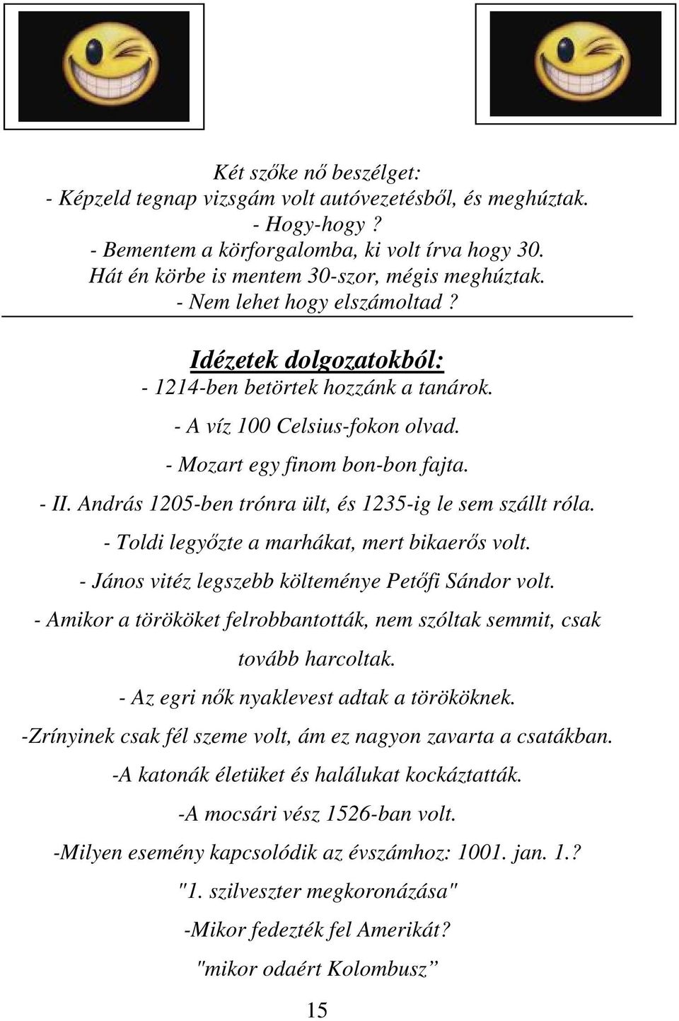 András 1205-ben trónra ült, és 1235-ig le sem szállt róla. - Toldi legyzte a marhákat, mert bikaers volt. - János vitéz legszebb költeménye Petfi Sándor volt.