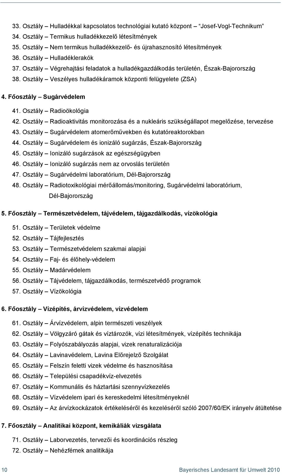 Osztály Veszélyes hulladékáramok központi felügyelete (ZSA) 4. Főosztály Sugárvédelem 41. Osztály Radioökológia 42.