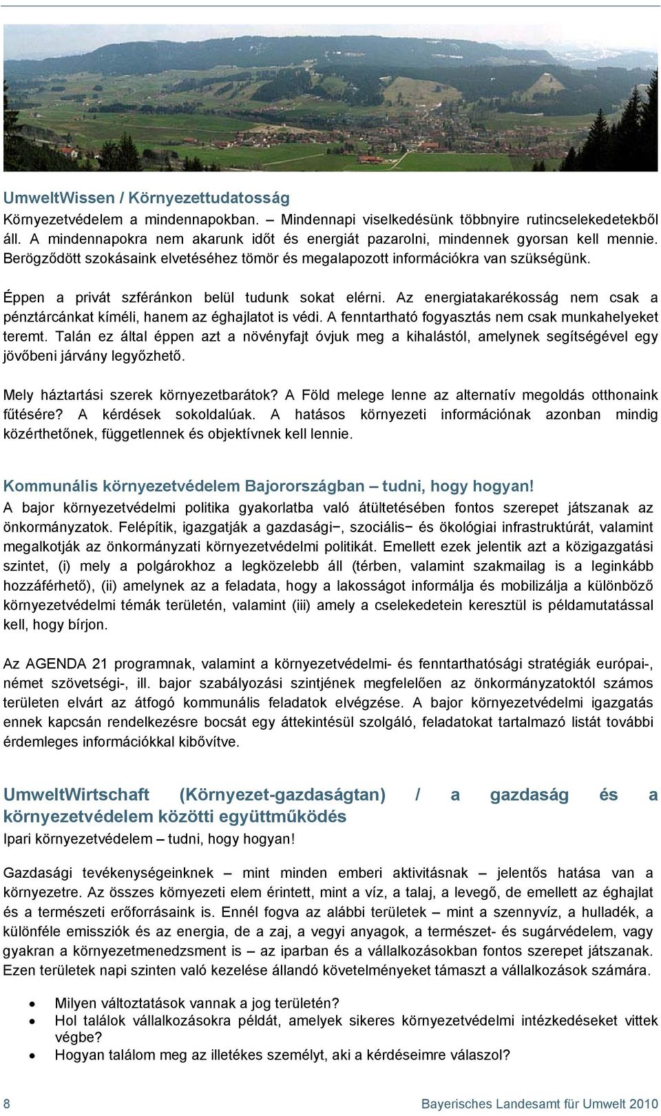 Éppen a privát szféránkon belül tudunk sokat elérni. Az energiatakarékosság nem csak a pénztárcánkat kíméli, hanem az éghajlatot is védi. A fenntartható fogyasztás nem csak munkahelyeket teremt.