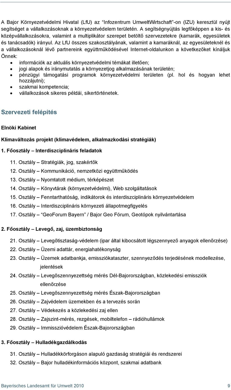 Az LfU összes szakosztályának, valamint a kamaráknál, az egyesületeknél és a vállalkozásoknál lévő partnereink együttműködésével Internet-oldalunkon a következőket kínáljuk Önnek: információk az