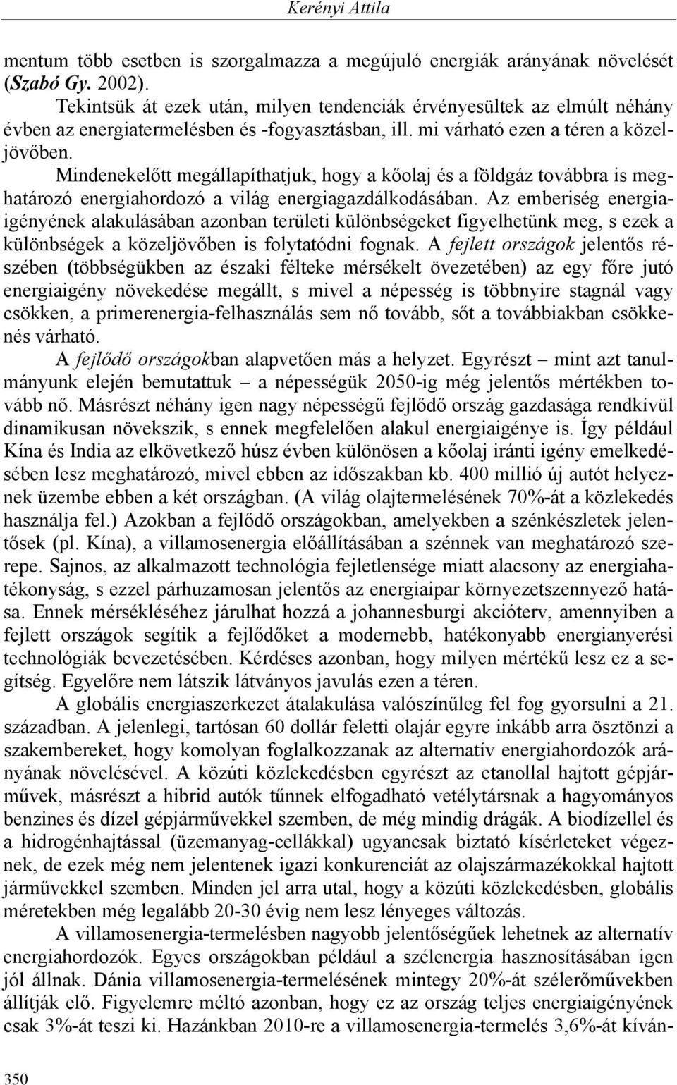 Mindenekelőtt megállapíthatjuk, hogy a kőolaj és a földgáz továbbra is meghatározó energiahordozó a világ energiagazdálkodásában.