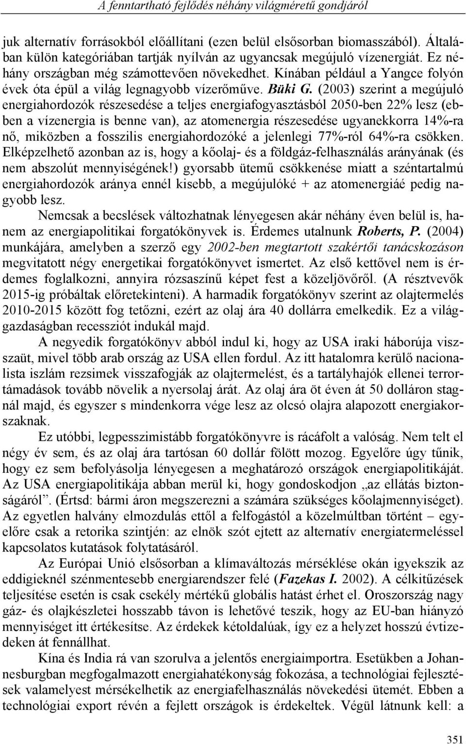 Kínában például a Yangce folyón évek óta épül a világ legnagyobb vízerőműve. Büki G.