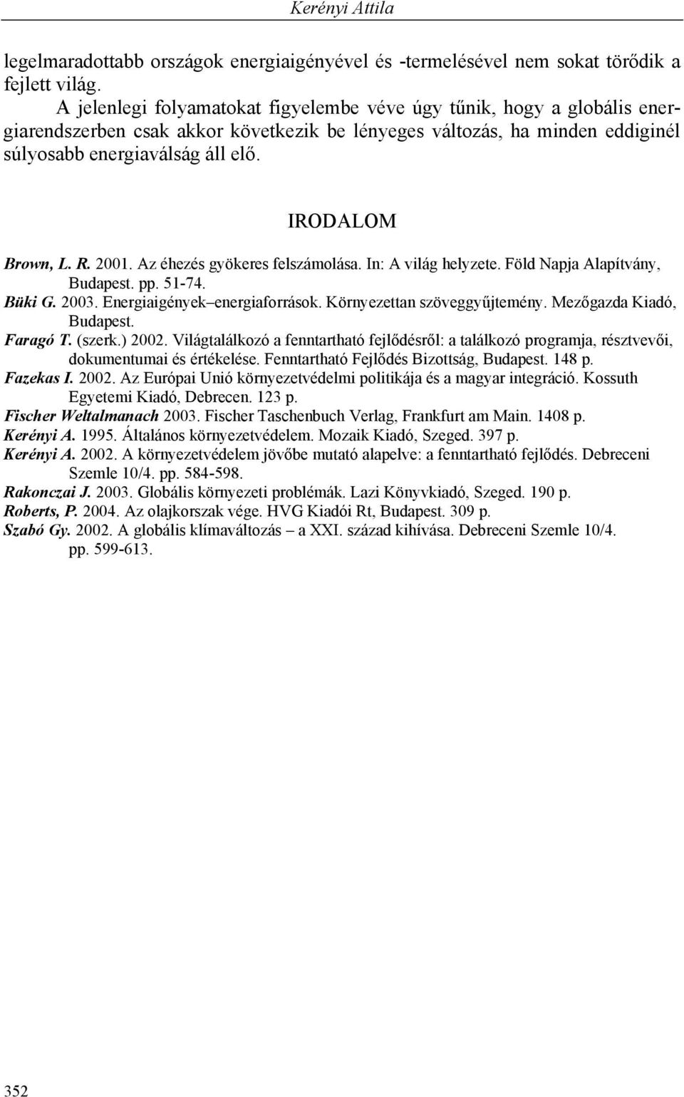 IRODALOM Brown, L. R. 2001. Az éhezés gyökeres felszámolása. In: A világ helyzete. Föld Napja Alapítvány, Budapest. pp. 51-74. Büki G. 2003. Energiaigények energiaforrások.