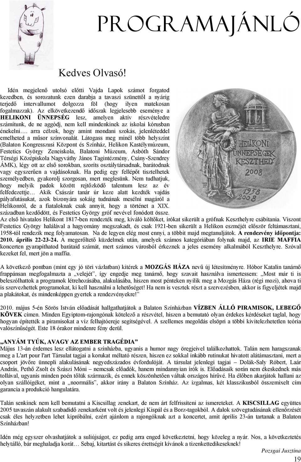 Az elkövetkezendő időszak legjelesebb eseménye a HELIKONI ÜNNEPSÉG lesz, amelyen aktív részvételedre számítunk, de ne aggódj, nem kell mindenkinek az iskolai kórusban énekelni.