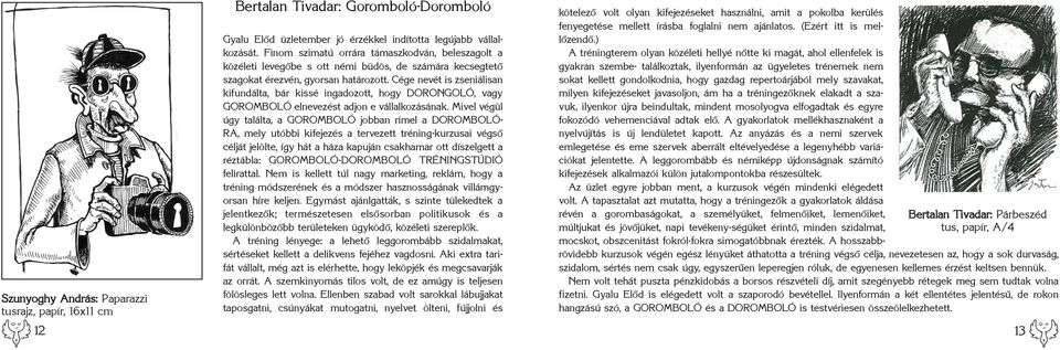 Cége nevét is zseniálisan kifundálta, bár kissé ingadozott, hogy DORONGOLÓ, vagy GOROMBOLÓ elnevezést adjon e vállalkozásának.