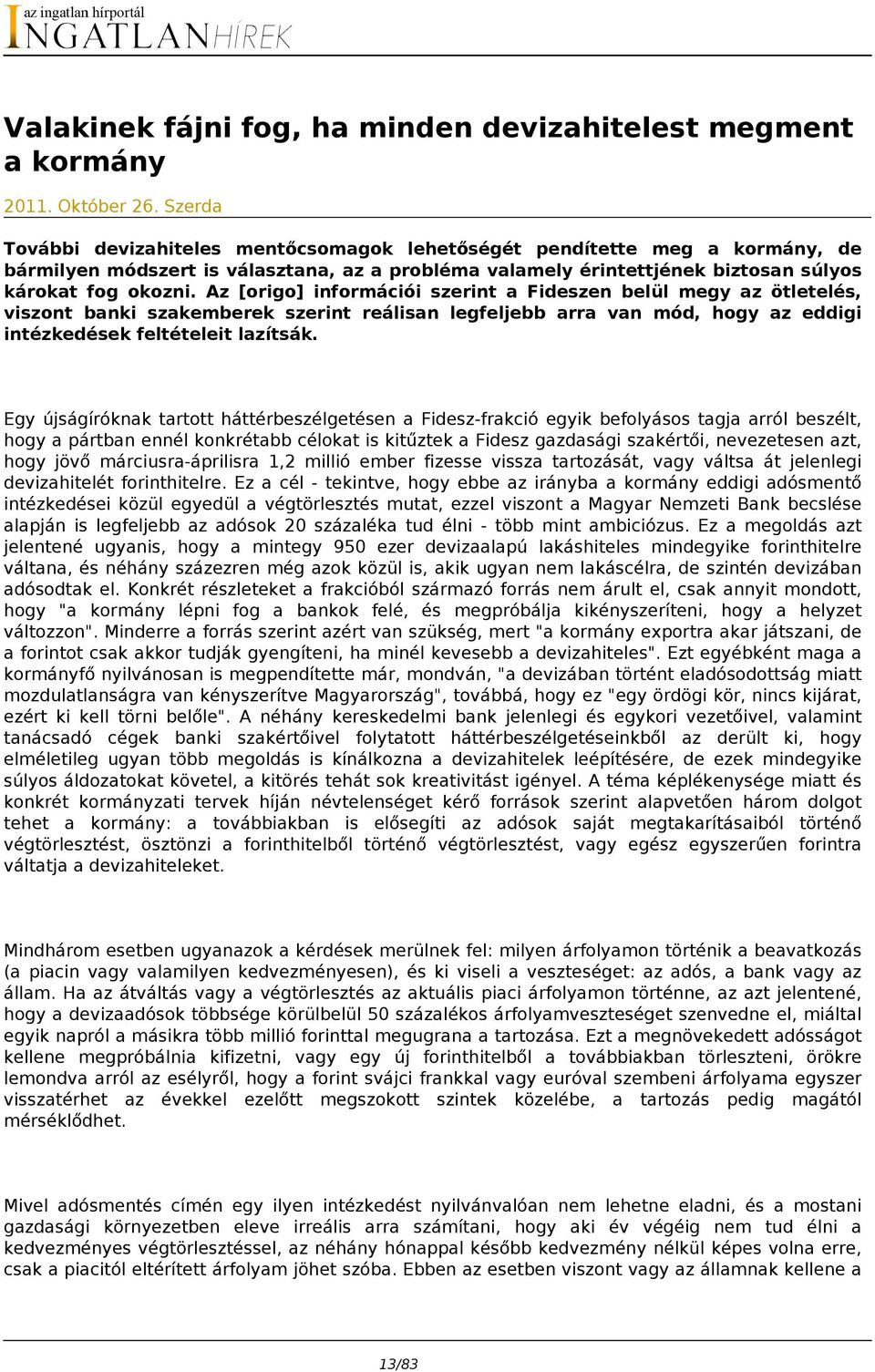 Az [origo] információi szerint a Fideszen belül megy az ötletelés, viszont banki szakemberek szerint reálisan legfeljebb arra van mód, hogy az eddigi intézkedések feltételeit lazítsák.