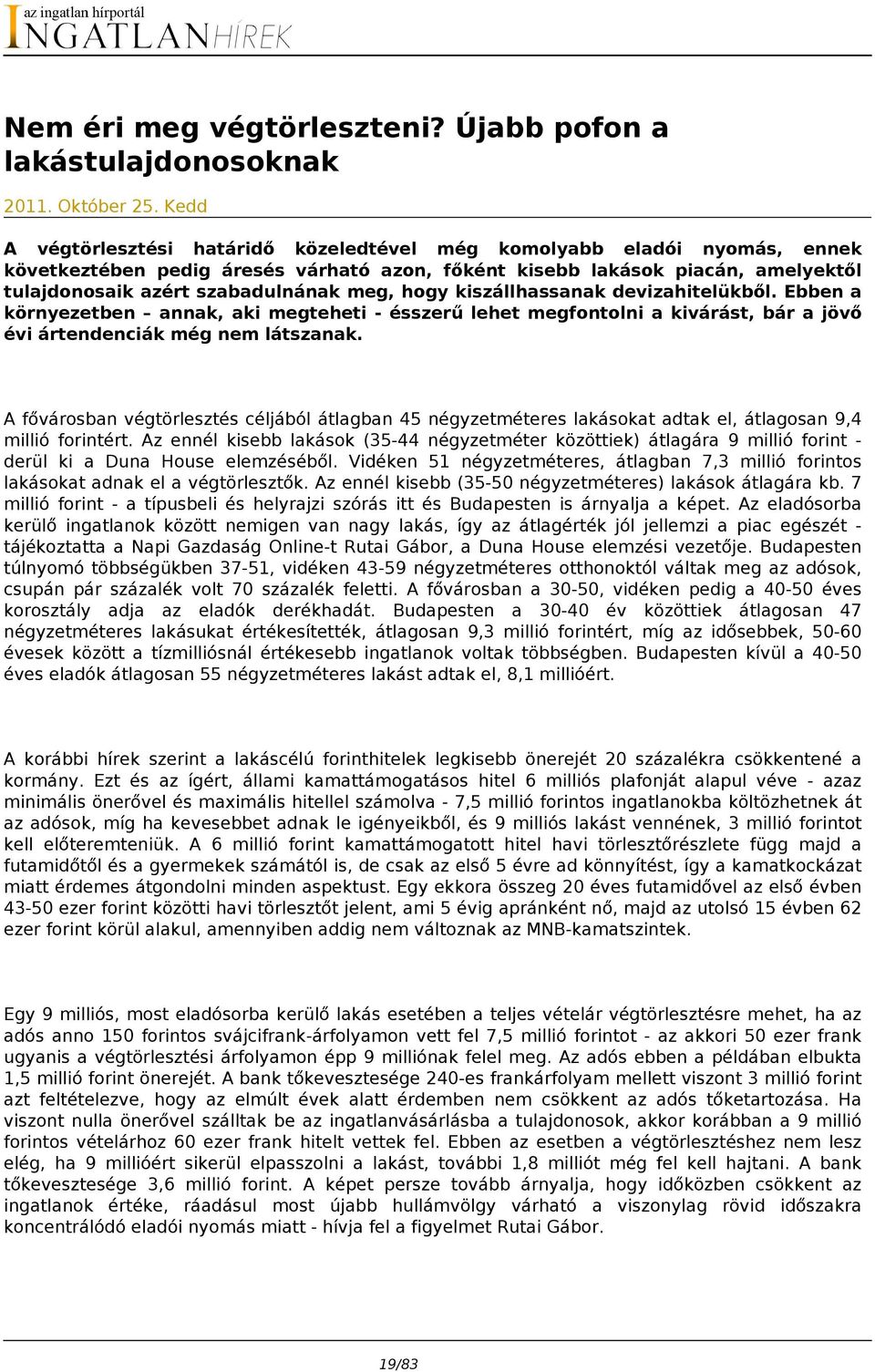 hogy kiszállhassanak devizahitelükből. Ebben a környezetben annak, aki megteheti - ésszerű lehet megfontolni a kivárást, bár a jövő évi ártendenciák még nem látszanak.